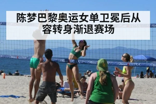陈梦巴黎奥运女单卫冕后从容转身渐退赛场